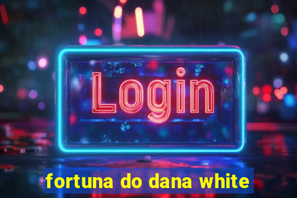 fortuna do dana white